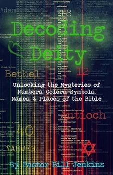 Paperback Decoding Deity: Unlocking the Mysteries of Numbers, Colors, Symbols, Names, & Places of the Bible Book