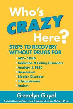 Paperback Who's Crazy Here?: Steps to Recovery Without Drugs for ADD/ADHD, Addiction & Eating disorders, Anxiety & PTSD, Depression, Bipolar Disord Book