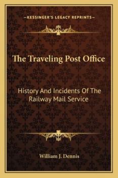 The Traveling Post Office: History and Incidents of the Railway Mail Service