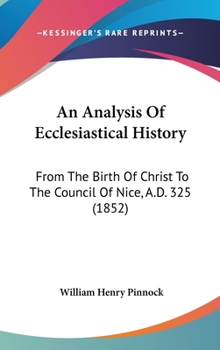 Hardcover An Analysis Of Ecclesiastical History: From The Birth Of Christ To The Council Of Nice, A.D. 325 (1852) Book