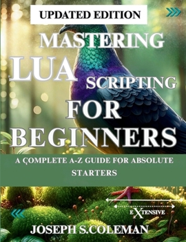 Paperback Mastering Lua Scripting for Beginners: A Complete A-Z Guide for Absolute Starters Book