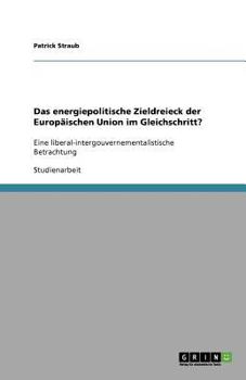 Paperback Das energiepolitische Zieldreieck der Europäischen Union im Gleichschritt?: Eine liberal-intergouvernementalistische Betrachtung [German] Book