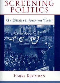 Paperback Screening Politics: The Politician in American Movies Book