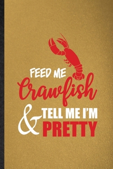 Paperback Feed Me Crawfish Tell Me I'm Pretty: Lined Notebook For Crayfish Owner Vet. Funny Ruled Journal For Exotic Animal Lover. Unique Student Teacher Blank Book