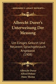 Paperback Albrecht Durer's Unterweisung Der Messung: Um Einiges Gekurzt Und Neuerem Sprachgebrauch Angepasst (1908) [German] Book