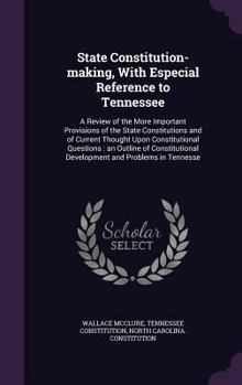 Hardcover State Constitution-making, With Especial Reference to Tennessee: A Review of the More Important Provisions of the State Constitutions and of Current T Book