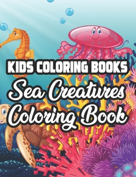 Paperback Kids Coloring Books Sea Creatures Coloring Book: A Fun And Creativity Enhancing Workbook, Ocean Animal Illustrations To Color And More Book