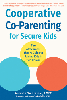 Paperback Cooperative Co-Parenting for Secure Kids: The Attachment Theory Guide to Raising Kids in Two Homes Book