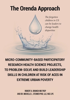 Micro-Community-Based Participatory Research Health Science Projects, to Problem-solve and Build Leadership skills in Children at risk of ACES in extreme Urban Poverty: The Orenda Approach