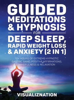 Guided Meditations & Hypnosis For Deep Sleep, Rapid Weight Loss & Anxiety: 10 Hours Of Self-Hypnotic Gastric Band For Extreme Fat Burn, Positive Affirmations & Mindfulness Scripts