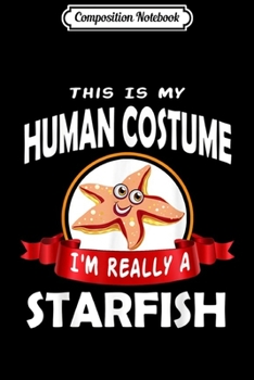 Composition Notebook: This Is My Human Costume I'm Really Starfish Halloween  Journal/Notebook Blank Lined Ruled 6x9 100 Pages