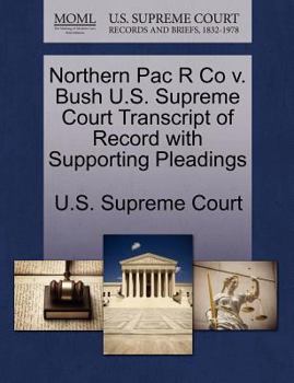 Paperback Northern Pac R Co V. Bush U.S. Supreme Court Transcript of Record with Supporting Pleadings Book