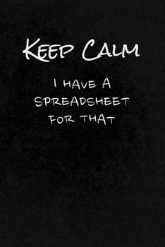 Paperback Keep Calm I Have A Spreadsheet For That: Funny Office Gag Gift Notebook Journal for Accounting, CPA's, Statisticians, Finance, Data Analytics, Busines Book