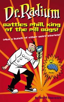 Paperback Dr. Radium Battles Phill, King of the Pill Bugs: Plus a Bunch of Other Weird Stories Book