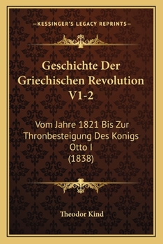 Paperback Geschichte Der Griechischen Revolution V1-2: Vom Jahre 1821 Bis Zur Thronbesteigung Des Konigs Otto I (1838) [German] Book