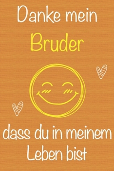 Danke mein Bruder, dass du in meinem Leben bist: Geschenkbuch für Bruder, Weihnachtsgeschenk,  Geburtstagsgeschenk für Bruder, Geschenk zum Männertag, ... Seiten Notizbuch (German Edition)