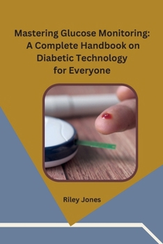 Paperback Mastering Glucose Monitoring: A Complete Handbook on Diabetic Technology for Everyone Book