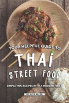 Paperback Your Helpful Guide to Thai Street Food: Simple Thai Recipes with A Modern Twist Book