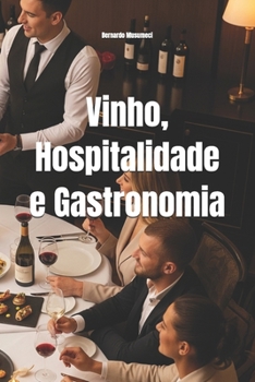 Vinho, Hospitalidade e Gastronomia: Elevando a Experiência do Consumidor Sob o Olhar de um Sommelier (Wines of the World) (Portuguese Edition)