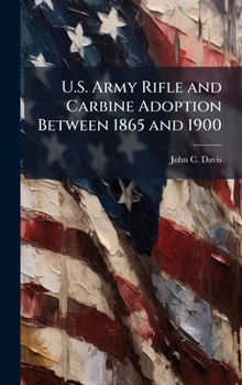 Hardcover U.S. Army Rifle and Carbine Adoption Between 1865 and 1900 Book