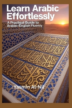 Paperback Learn Arabic Effortlessly: A Practical Guide to Arabic-English Fluency"The Complete Approach to Reading, Writing and Speaking Arabic" Book