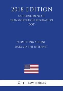 Paperback Submitting Airline Data via the Internet (US Department of Transportation Regulation) (DOT) (2018 Edition) Book
