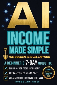 Paperback AI INCOME MADE SIMPLE The Golden Shovel Method: A Beginner's 7-Day Guide to Creating and Selling Digital Products with No-Code Tools Book