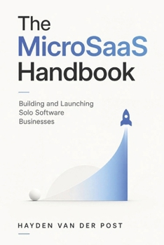 The MicroSaaS Handbook: Building and Launching Solo Software Businesses
