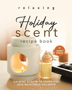 Paperback Relaxing Holiday Scent Recipe Book: Calming Scents to Usher You into Enjoyable Holidays Book