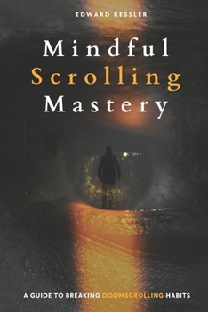 Paperback Mindful Scrolling Mastery: A Guide to Breaking Doomscrolling Habits Book