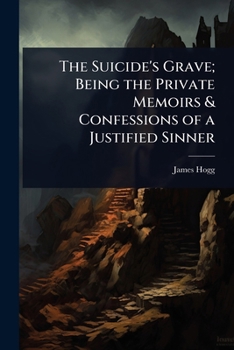 Paperback The Suicide's Grave; Being the Private Memoirs & Confessions of a Justified Sinner Book