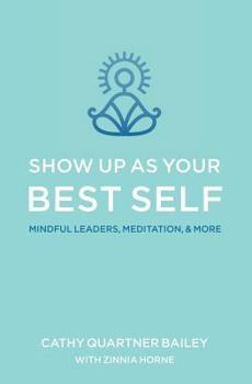Paperback Show Up as Your Best Self: Mindful Leaders, Meditation, & More Book