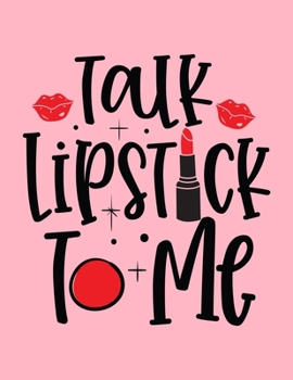Talk Lipstick To Me: Makeup Chart Practice Paper, Perfect Makeup Artist Face Charts Or Blank Makeup Artist Handbook