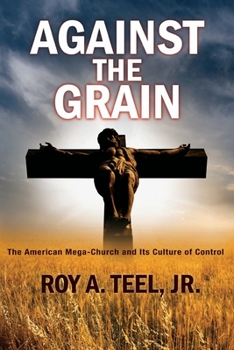 Paperback Against The Grain: The American Mega-Church and Its Culture of Control Book