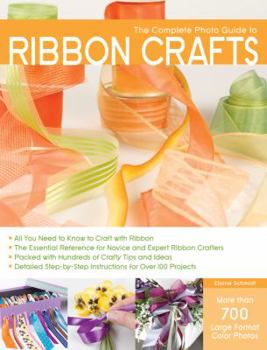 Paperback The Complete Photo Guide to Ribbon Crafts: *All You Need to Know to Craft with Ribbon *The Essential Reference for Novice and Expert Ribbon Crafters * Book