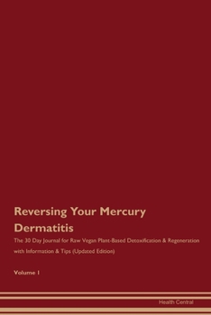 Paperback Reversing Your Mercury Dermatitis: The 30 Day Journal for Raw Vegan Plant-Based Detoxification & Regeneration with Information & Tips (Updated Edition Book