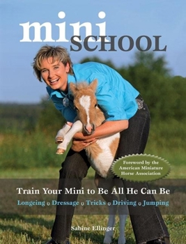 Hardcover Mini School: Train Your Mini to Be All He Can Be: Longeing/Dressage/Tricks/Driving/Jumping Book