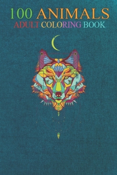 100 Animals: Forest Animal Wildlife Dreamcatcher Wolf An Adult Wild Animals Coloring Book with Lions, Elephants, Owls, Horses, Dogs, Cats, and Many More!