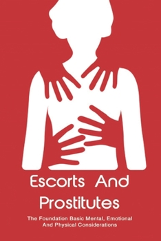 Paperback Escorts And Prostitutes: The Foundation: Basic Mental, Emotional And Physical Considerations: Knowledge About Escorts Book