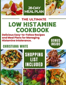 THE ULTIMATE LOW HISTAMINE COOKBOOK: Delicious Easy-to-Follow Recipes and Meal Plans for Managing Histamine Intolerance.