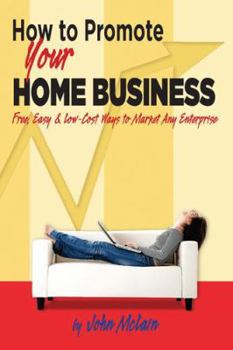 Paperback How to Promote Your Home Business: Free, Easy & Low-Cost Ways to Market Any Enterprise Book