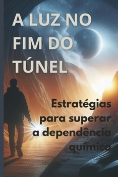 A Luz no Fim do Túnel: Estratégias para Superar a Dependência Química (Portuguese Edition)