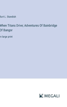 Hardcover When Titans Drive; Adventures Of Bainbridge Of Bangor: in large print Book