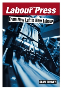 Hardcover Labour and the Press, 1972-2005: From New Left to New Labour Book