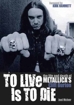 Paperback To Live Is to Die: The Life and Death of Metallica's Cliff Burton Book