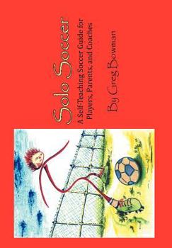 Hardcover Solo Soccer: A Self-Teaching Soccer Guide for Players, Parents, and Coaches Book