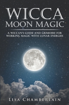 Paperback Wicca Moon Magic: A Wiccan's Guide and Grimoire for Working Magic with Lunar Energies Book
