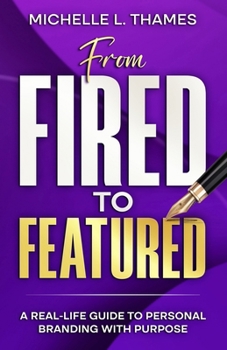 From Fired to Featured : A Real-Life Guide to Personal Branding with Purpose