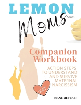Paperback Lemon Moms Companion Workbook: Action Steps to Understand and Survive Maternal Narcissism Book