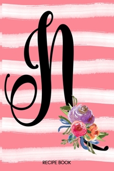 Paperback Monogram N Notebook: 6x9 Personalized Blank Recipe Book With 120 Recipe Templates, Coral Pink Floral Watercolor DIY Cookbook Journal, Ladie Book